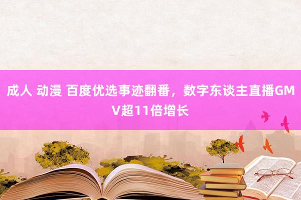 成人 动漫 百度优选事迹翻番，数字东谈主直播GMV超11倍增长